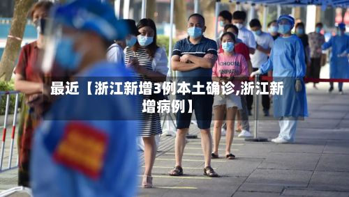 最近【浙江新增3例本土确诊,浙江新增病例】-第1张图片