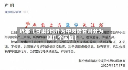 近来【甘肃6地升为中风险甘肃分为哪几个区域】