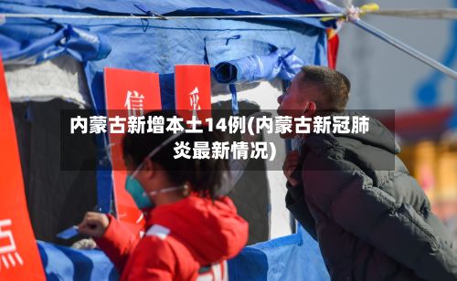 内蒙古新增本土14例(内蒙古新冠肺炎最新情况)