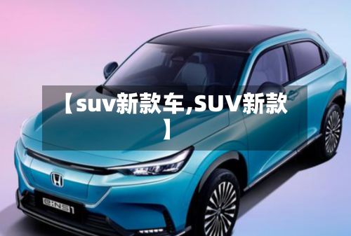 【suv新款车,SUV新款】-第2张图片