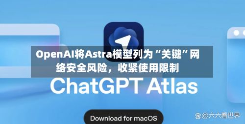 OpenAI将Astra模型列为“关键”网络安全风险，收紧使用限制-第2张图片