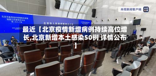 最近【北京疫情新增病例持续高位增长,北京新增本土感染50例 详情公布】-第2张图片