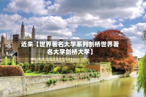 近来【世界著名大学系列剑桥世界著名大学剑桥大学】
