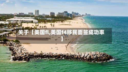关于【美国fl,美国f4移民面签成功率】