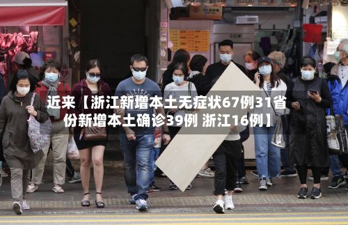 近来【浙江新增本土无症状67例31省份新增本土确诊39例 浙江16例】
