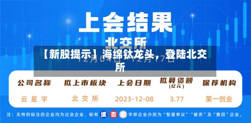 【新股提示】海绵钛龙头	，登陆北交所-第2张图片