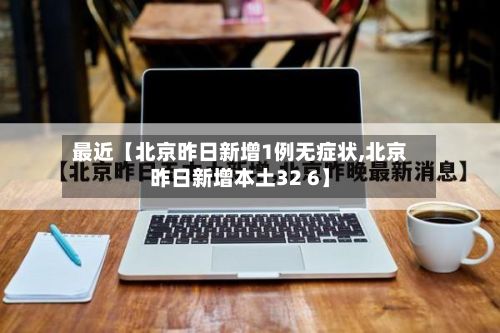 最近【北京昨日新增1例无症状,北京昨日新增本土32 6】-第2张图片