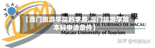 【澳门旅游学院的学费,澳门旅游学院本科申请条件】-第2张图片