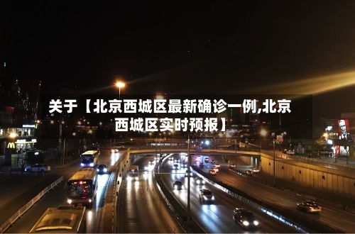 关于【北京西城区最新确诊一例,北京西城区实时预报】-第3张图片