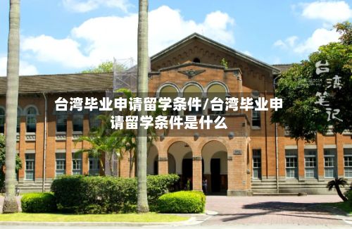 台湾毕业申请留学条件/台湾毕业申请留学条件是什么-第2张图片