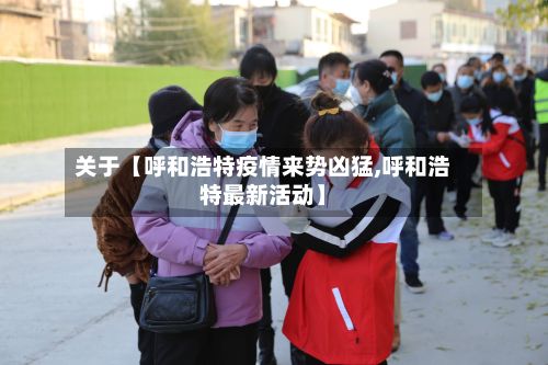 关于【呼和浩特疫情来势凶猛,呼和浩特最新活动】-第2张图片