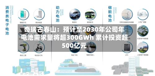 奇瑞古春山:预计至2030年公司年电池需求量将超300GWh 累计投资超500亿元-第3张图片