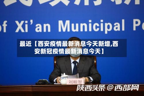 最近【西安疫情最新消息今天新增,西安新冠疫情最新消息今天】