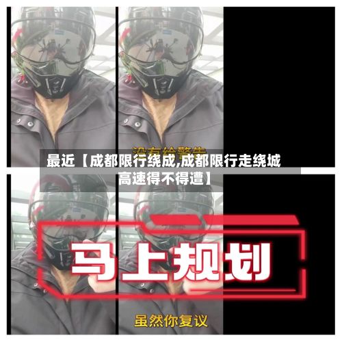 最近【成都限行绕成,成都限行走绕城高速得不得遭】