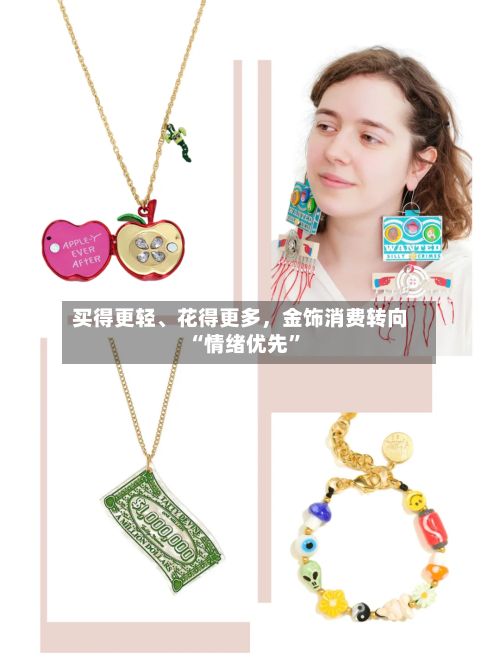 买得更轻、花得更多,金饰消费转向“情绪优先”