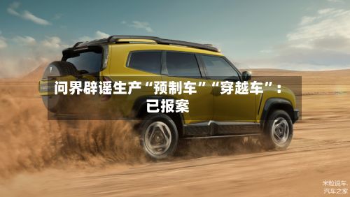 问界辟谣生产“预制车”“穿越车”：已报案-第1张图片