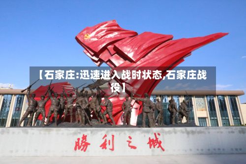 【石家庄:迅速进入战时状态,石家庄战役】-第2张图片