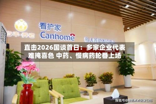 直击2026国谈首日:多家企业代表难掩喜色 中药、慢病药轮番上场