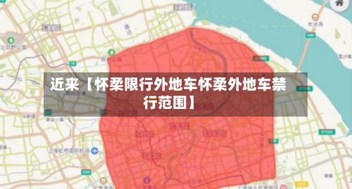 近来【怀柔限行外地车怀柔外地车禁行范围】