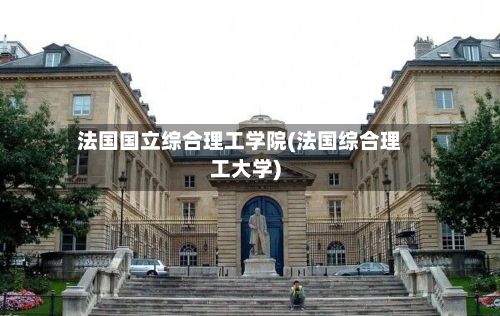 法国国立综合理工学院(法国综合理工大学)-第2张图片
