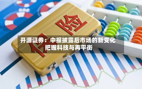 开源证券:中报披露后市场的新变化 把握科技与再平衡
