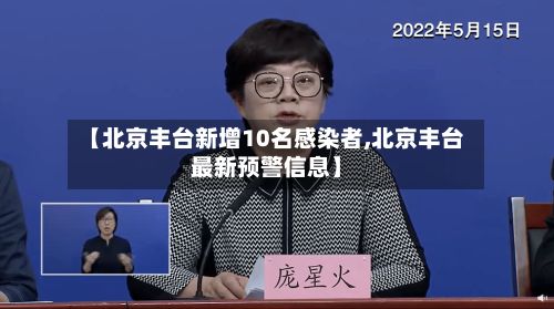 【北京丰台新增10名感染者,北京丰台最新预警信息】-第3张图片