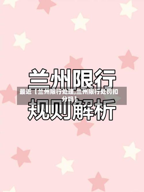 最近【兰州限行处理,兰州限行处罚扣分吗】-第3张图片