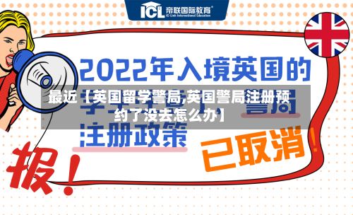 最近【英国留学警局,英国警局注册预约了没去怎么办】-第3张图片