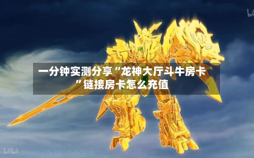 一分钟实测分享“龙神大厅斗牛房卡”链接房卡怎么充值-第3张图片