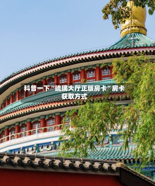 科普一下“琉璃大厅正版房卡”房卡获取方式-第2张图片