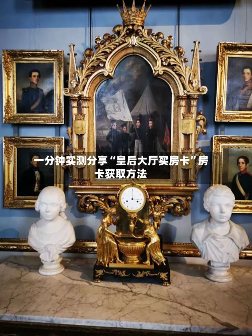 一分钟实测分享“皇后大厅买房卡”房卡获取方法-第3张图片