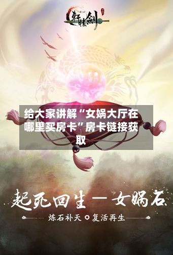 给大家讲解“女娲大厅在哪里买房卡	”房卡链接获取-第3张图片