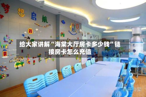 给大家讲解“海棠大厅房卡多少钱	”链接房卡怎么充值-第2张图片