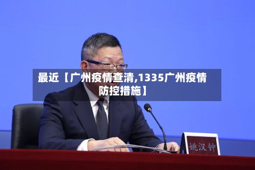 最近【广州疫情查清,1335广州疫情防控措施】