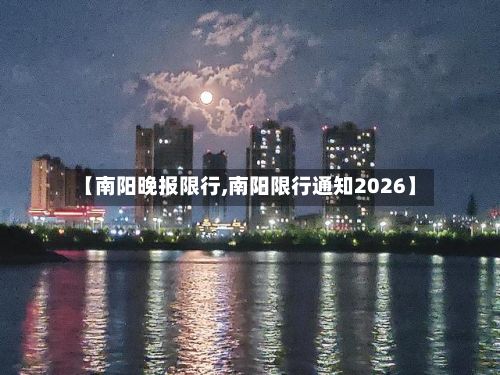 【南阳晚报限行,南阳限行通知2026】