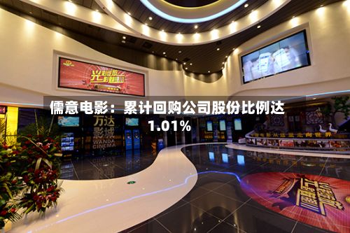 儒意电影：累计回购公司股份比例达1.01%