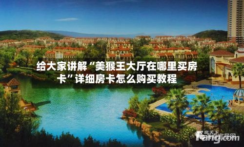 给大家讲解“美猴王大厅在哪里买房卡”详细房卡怎么购买教程-第2张图片