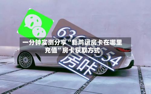 一分钟实测分享“新鸿运房卡在哪里充值	”房卡获取方式-第3张图片
