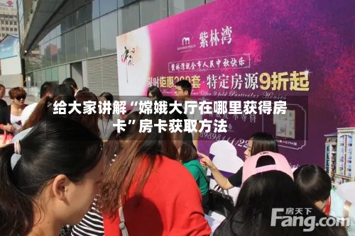 给大家讲解“嫦娥大厅在哪里获得房卡”房卡获取方法