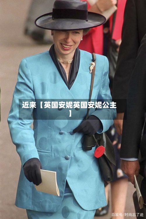近来【英国安妮英国安妮公主】