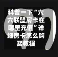 科普一下“六六联盟房卡在哪里充值”详细房卡怎么购买教程-第2张图片
