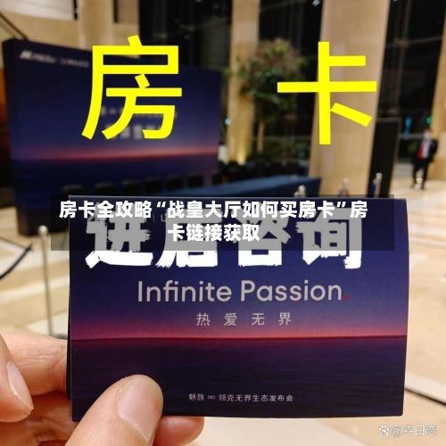 房卡全攻略“战皇大厅如何买房卡”房卡链接获取