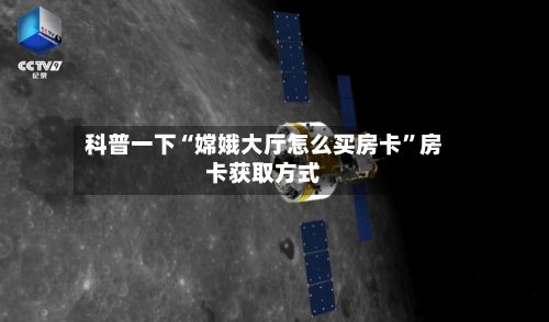 科普一下“嫦娥大厅怎么买房卡”房卡获取方式-第2张图片