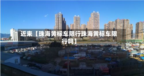 近来【珠海黄标车限行珠海黄标车限行吗】-第2张图片