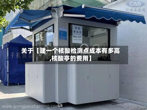关于【建一个核酸检测点成本有多高,核酸亭的费用】-第3张图片