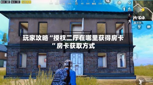 玩家攻略“授权二厅在哪里获得房卡	”房卡获取方式-第2张图片