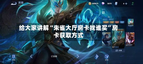 给大家讲解“朱雀大厅房卡找谁买”房卡获取方式-第3张图片