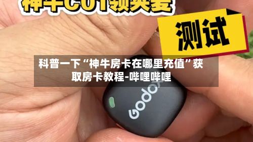科普一下“神牛房卡在哪里充值”获取房卡教程-哔哩哔哩-第2张图片
