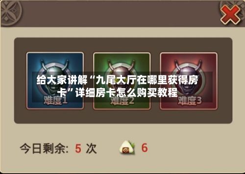 给大家讲解“九尾大厅在哪里获得房卡”详细房卡怎么购买教程-第2张图片