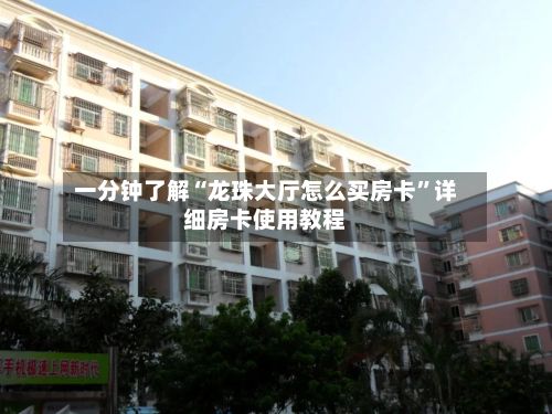 一分钟了解“龙珠大厅怎么买房卡”详细房卡使用教程-第3张图片